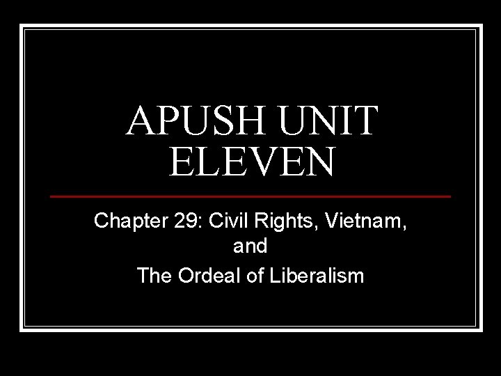 APUSH UNIT ELEVEN Chapter 29: Civil Rights, Vietnam, and The Ordeal of Liberalism 