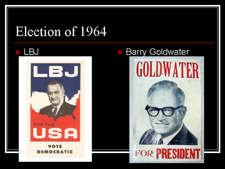 Election of 1964 n LBJ n Barry Goldwater 