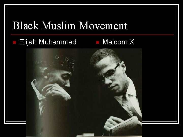 Black Muslim Movement n Elijah Muhammed n Malcom X 