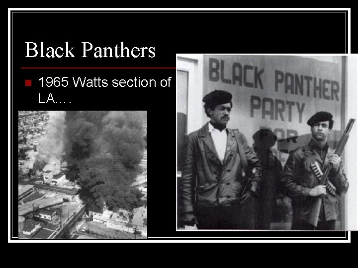 Black Panthers n 1965 Watts section of LA…. 