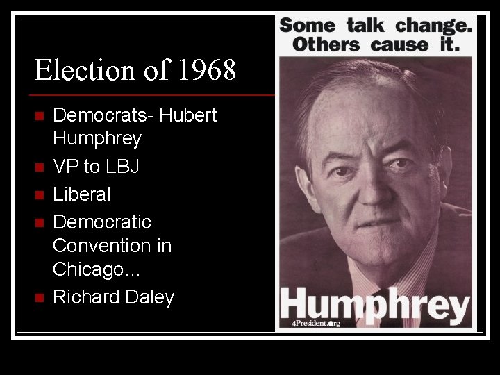 Election of 1968 n n n Democrats- Hubert Humphrey VP to LBJ Liberal Democratic