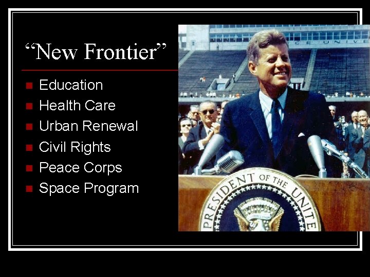 “New Frontier” n n n Education Health Care Urban Renewal Civil Rights Peace Corps
