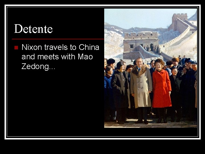Detente n Nixon travels to China and meets with Mao Zedong… 