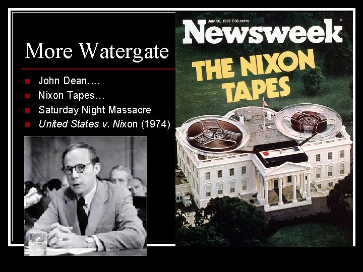 More Watergate n n John Dean…. Nixon Tapes… Saturday Night Massacre United States v.