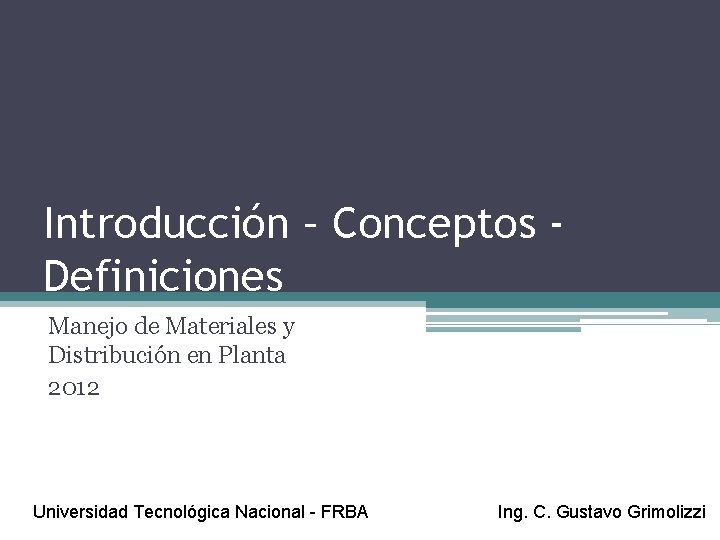 Introducción – Conceptos Definiciones Manejo de Materiales y Distribución en Planta 2012 Universidad Tecnológica