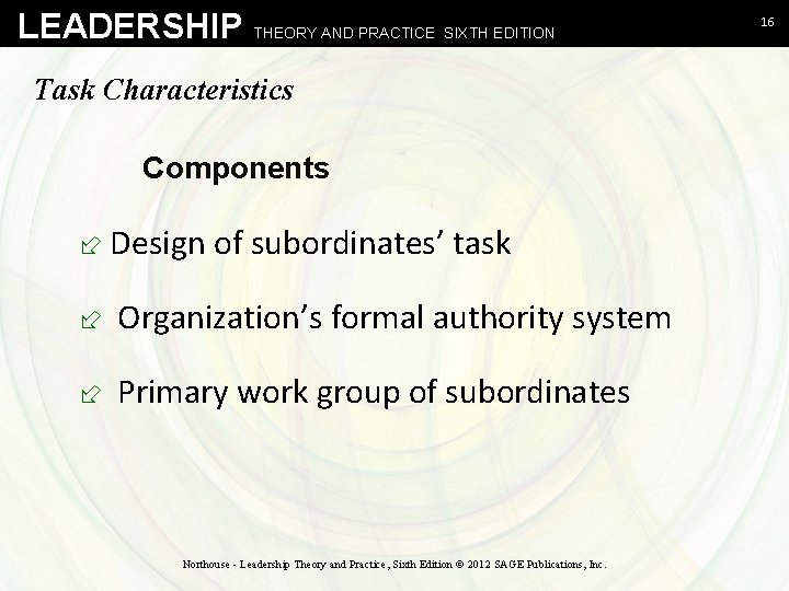 LEADERSHIP THEORY AND PRACTICE SIXTH EDITION Task Characteristics Components ÷ Design of subordinates’ task LEADERSHIP THEORY AND PRACTICE SIXTH EDITION Task Characteristics Components ÷ Design of subordinates’ task