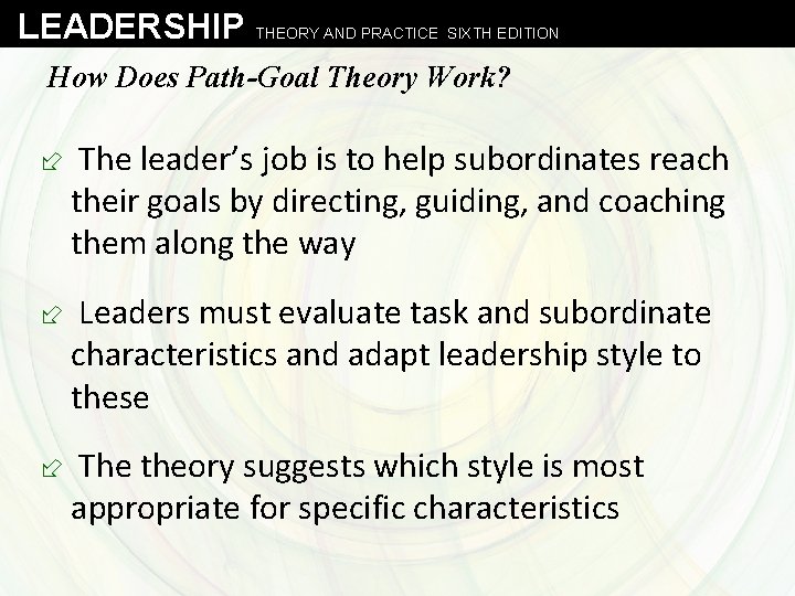 LEADERSHIP THEORY AND PRACTICE SIXTH EDITION How Does Path-Goal Theory Work? ÷ The leader’s