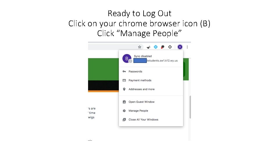 Ready to Log Out Click on your chrome browser icon (B) Click “Manage People”