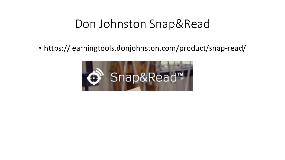 Don Johnston Snap&Read • https: //learningtools. donjohnston. com/product/snap-read/ 