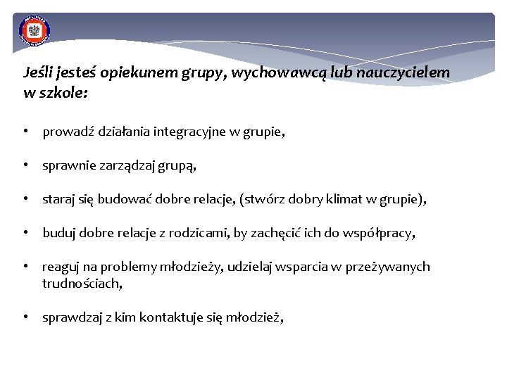 Jeśli jesteś opiekunem grupy, wychowawcą lub nauczycielem w szkole: • prowadź działania integracyjne w