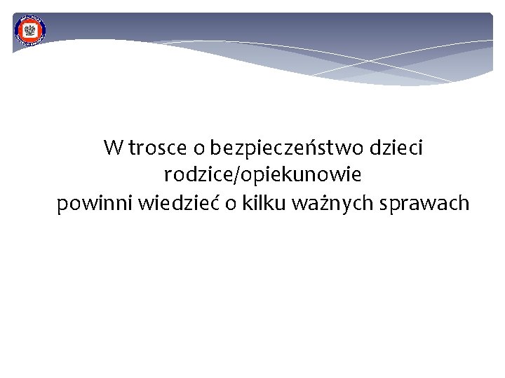 W trosce o bezpieczeństwo dzieci rodzice/opiekunowie powinni wiedzieć o kilku ważnych sprawach 