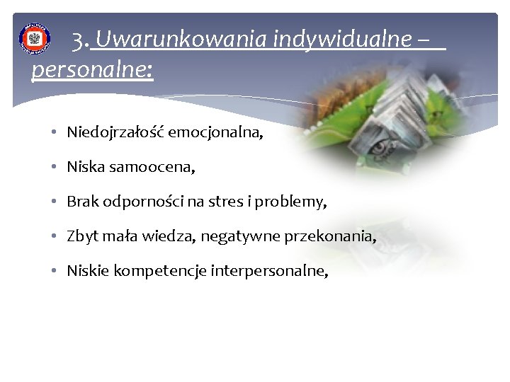 2. 3. Uwarunkowania indywidualne – personalne: • Niedojrzałość emocjonalna, • Niska samoocena, • Brak