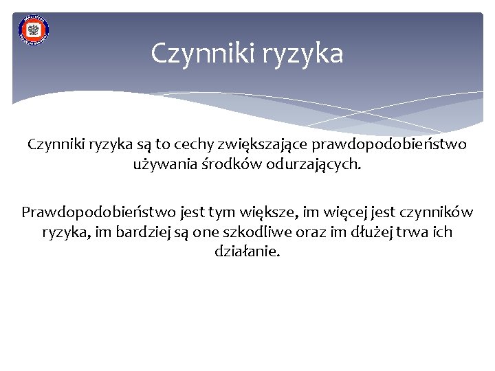 Czynniki ryzyka są to cechy zwiększające prawdopodobieństwo używania środków odurzających. Prawdopodobieństwo jest tym większe,