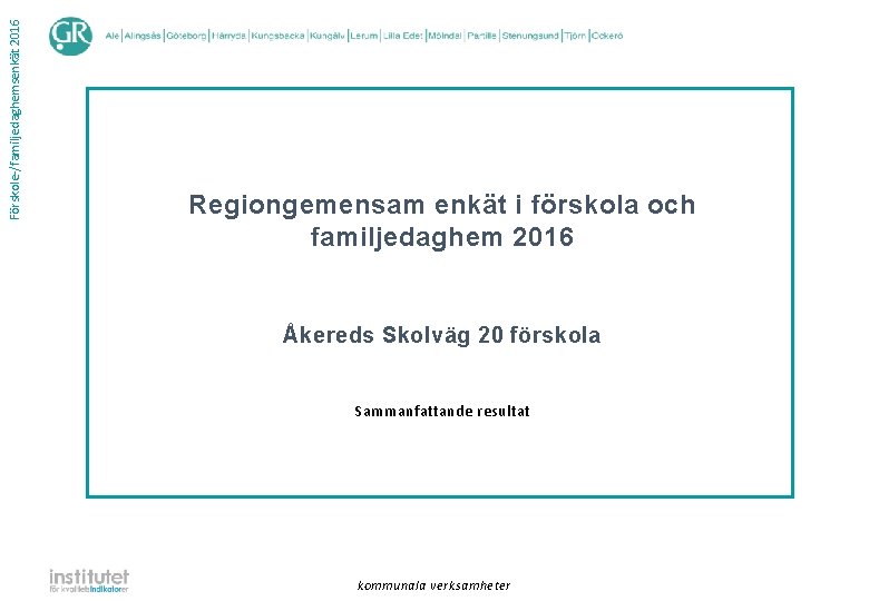 Förskole-/familjedaghemsenkät 2016 Regiongemensam enkät i förskola och familjedaghem 2016 Åkereds Skolväg 20 förskola Sammanfattande