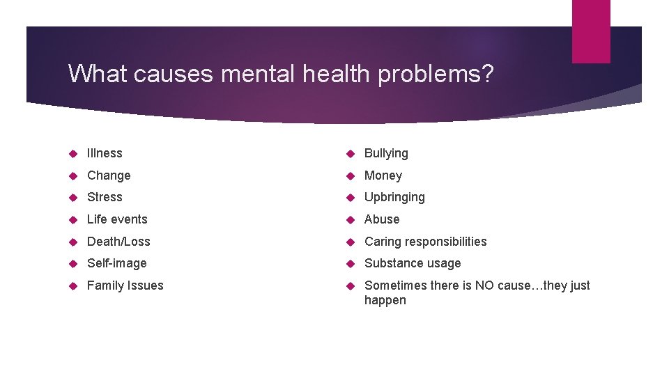 What causes mental health problems? Illness Bullying Change Money Stress Upbringing Life events Abuse What causes mental health problems? Illness Bullying Change Money Stress Upbringing Life events Abuse
