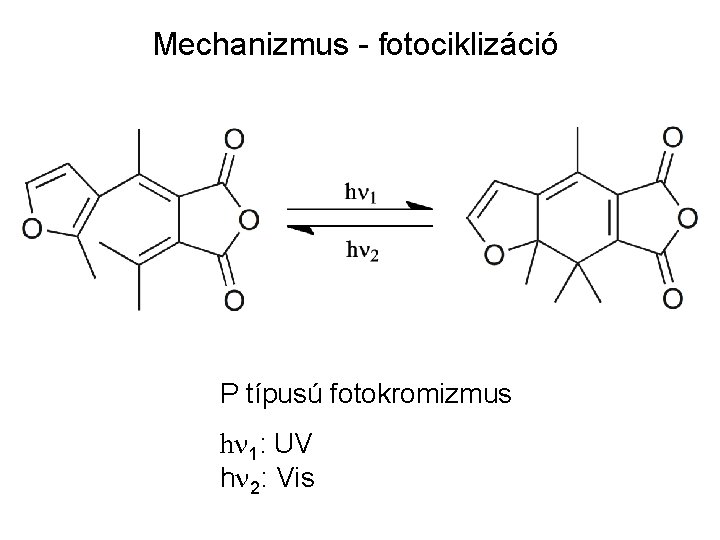 Mechanizmus - fotociklizáció P típusú fotokromizmus hn 1: UV hn 2: Vis 