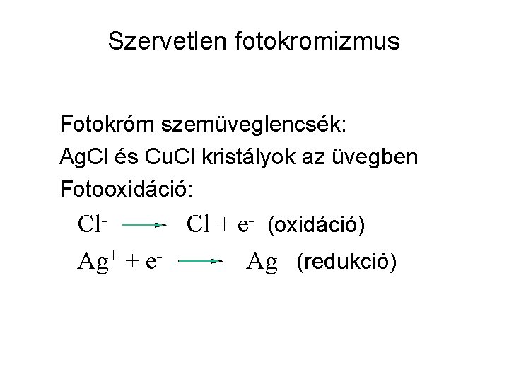 Szervetlen fotokromizmus Fotokróm szemüveglencsék: Ag. Cl és Cu. Cl kristályok az üvegben Fotooxidáció: Cl.