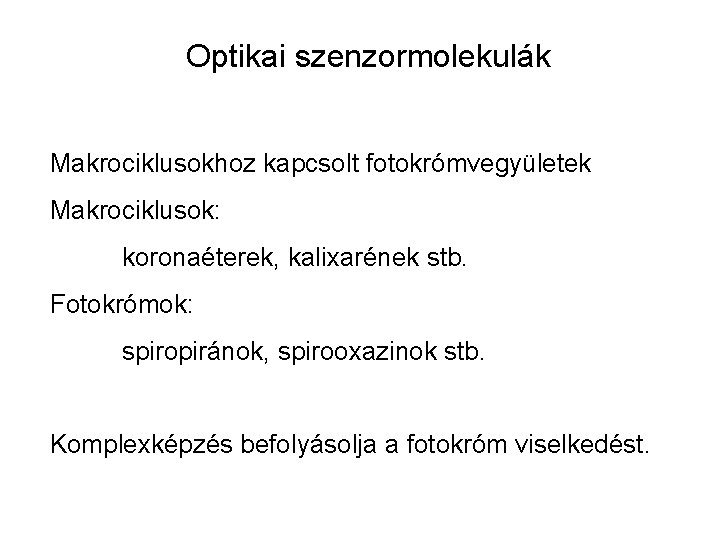 Optikai szenzormolekulák Makrociklusokhoz kapcsolt fotokrómvegyületek Makrociklusok: koronaéterek, kalixarének stb. Fotokrómok: spiropiránok, spirooxazinok stb. Komplexképzés