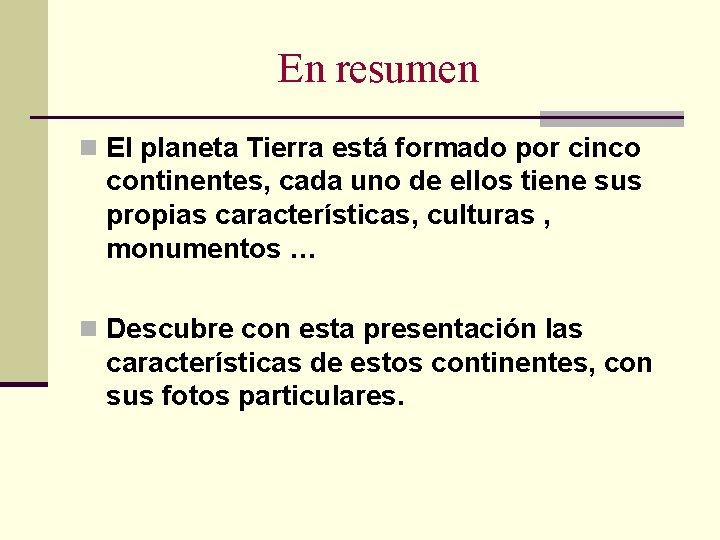 En resumen n El planeta Tierra está formado por cinco continentes, cada uno de