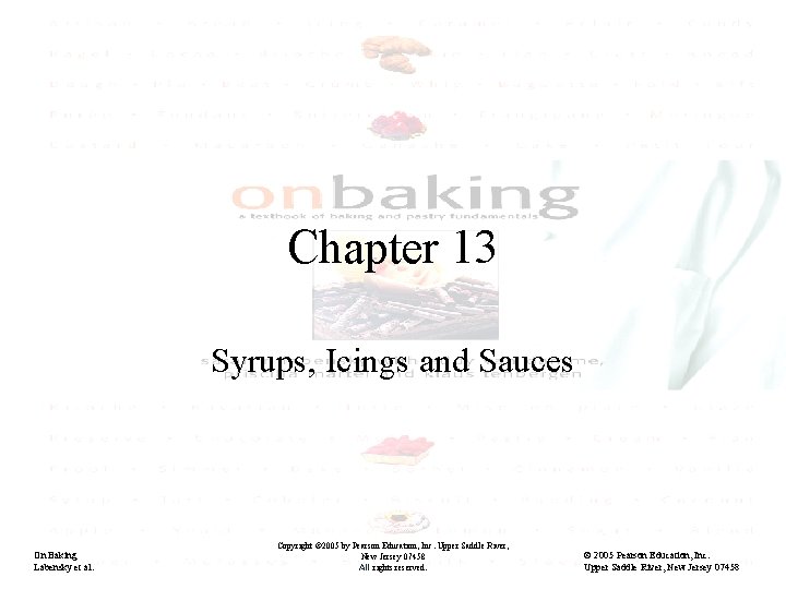 Chapter 13 Syrups, Icings and Sauces On Baking Labensky et al. Copyright © 2005