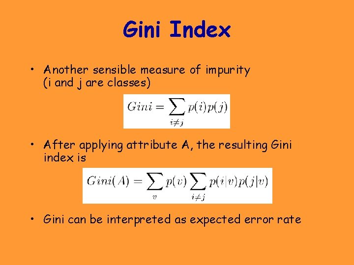 Gini Index • Another sensible measure of impurity (i and j are classes) • Gini Index • Another sensible measure of impurity (i and j are classes) •