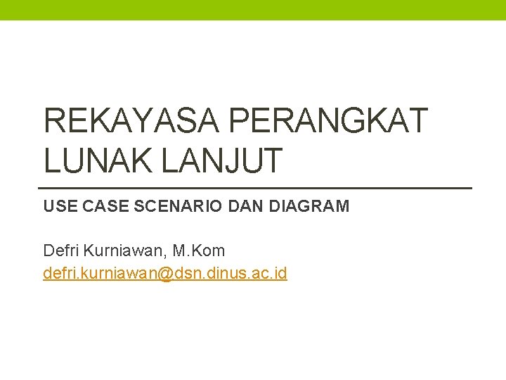 REKAYASA PERANGKAT LUNAK LANJUT USE CASE SCENARIO DAN DIAGRAM Defri Kurniawan, M. Kom defri.