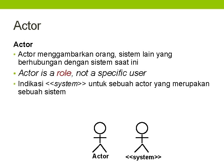 Actor • Actor menggambarkan orang, sistem lain yang berhubungan dengan sistem saat ini •