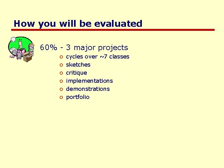 How you will be evaluated 60% - 3 major projects o o o cycles
