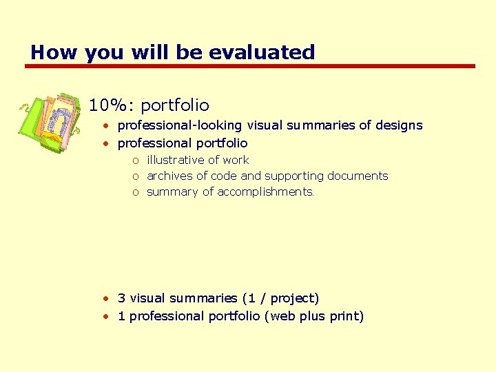 How you will be evaluated 10%: portfolio • professional-looking visual summaries of designs •