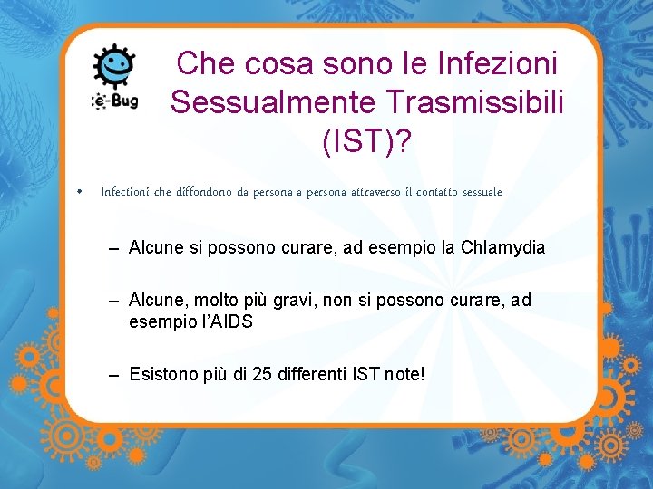 Che cosa sono le Infezioni Sessualmente Trasmissibili (IST)? • Infectioni che diffondono da persona