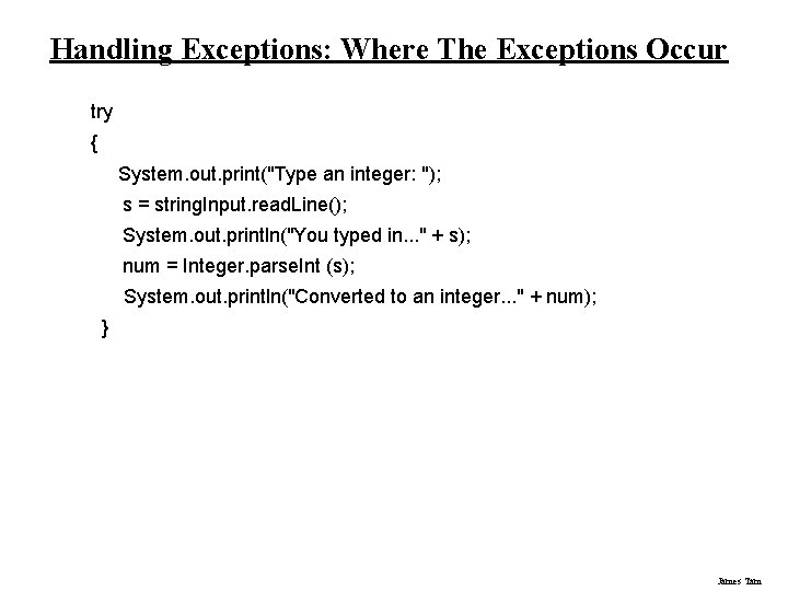 Handling Exceptions: Where The Exceptions Occur try { System. out. print("Type an integer: ");