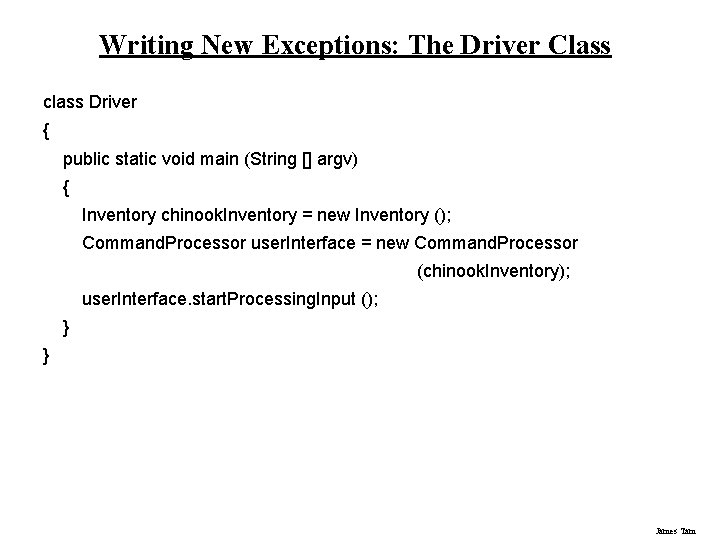 Writing New Exceptions: The Driver Class class Driver { public static void main (String