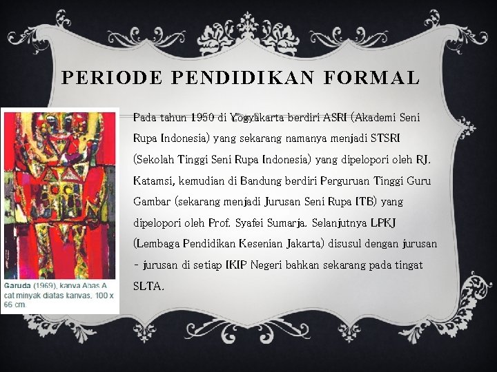 PERIODE PENDIDIKAN FORMAL Pada tahun 1950 di Yogyakarta berdiri ASRI (Akademi Seni Rupa Indonesia)