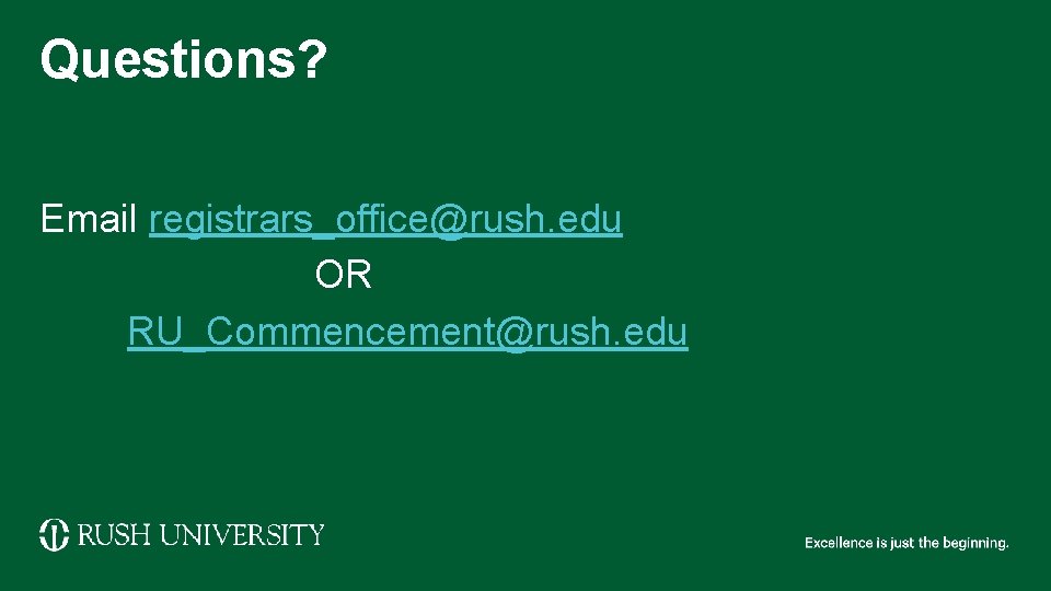 Questions? Email registrars_office@rush. edu OR RU_Commencement@rush. edu 