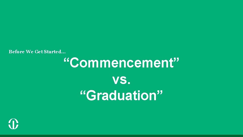 Before We Get Started… “Commencement” vs. “Graduation” 