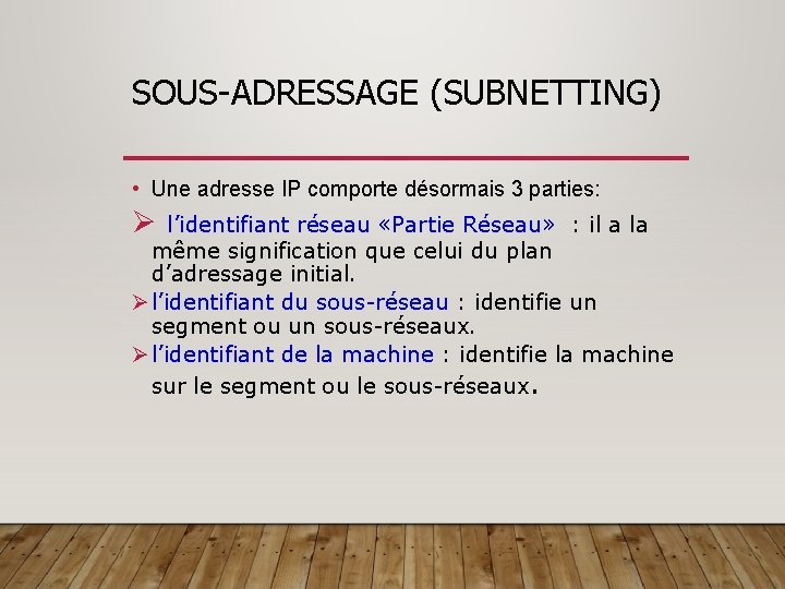 SOUS-ADRESSAGE (SUBNETTING) • Une adresse IP comporte désormais 3 parties: Ø l’identifiant réseau «Partie