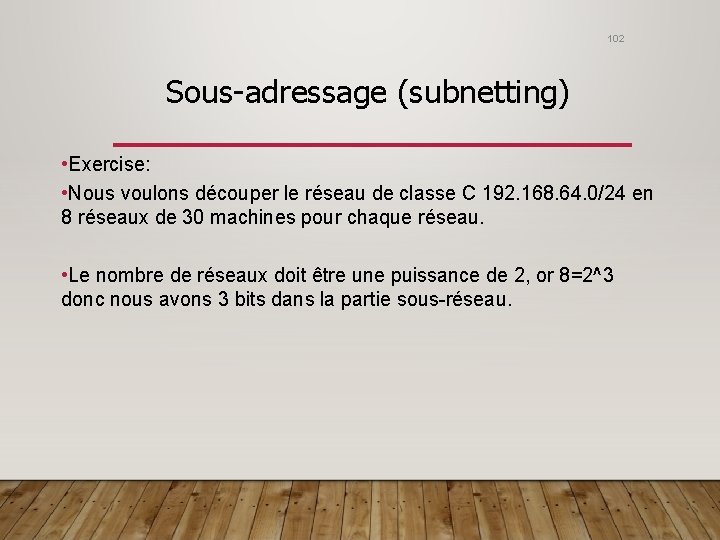 102 Sous-adressage (subnetting) • Exercise: • Nous voulons découper le réseau de classe C