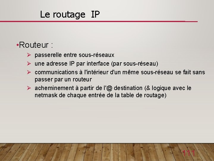  Le routage IP • Routeur : Ø passerelle entre sous-réseaux Ø une adresse