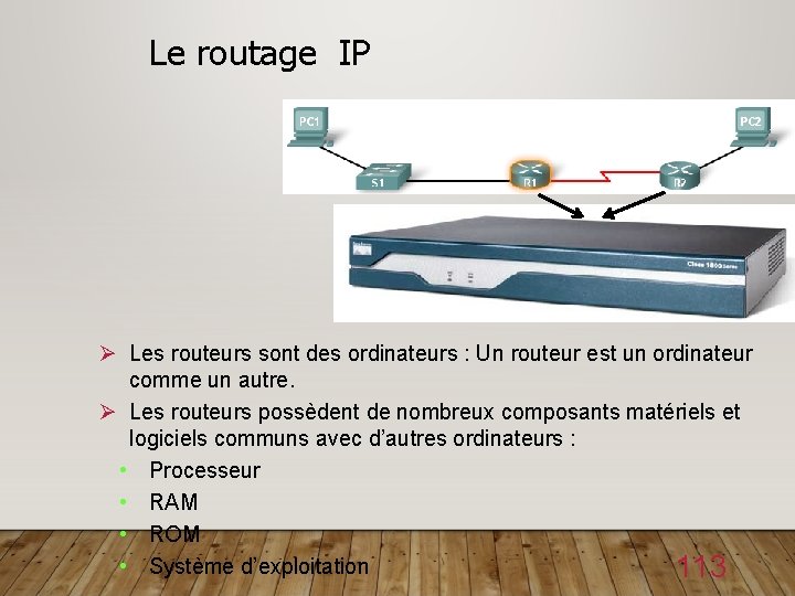  Le routage IP Ø Les routeurs sont des ordinateurs : Un routeur est