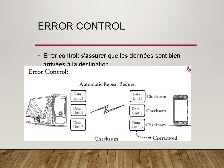 ERROR CONTROL • Error control: s’assurer que les données sont bien arrivées à la