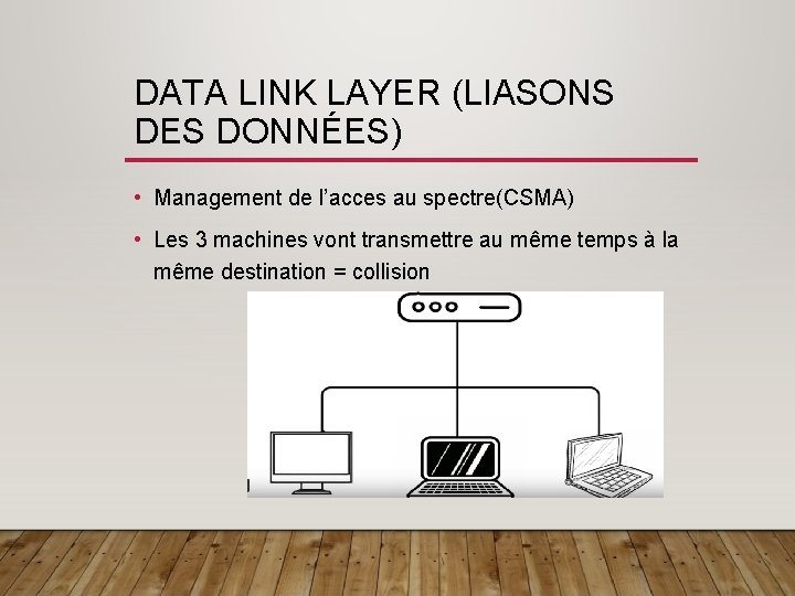 DATA LINK LAYER (LIASONS DES DONNÉES) • Management de l’acces au spectre(CSMA) • Les