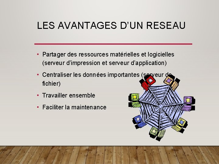 LES AVANTAGES D’UN RESEAU • Partager des ressources matérielles et logicielles (serveur d’impression et