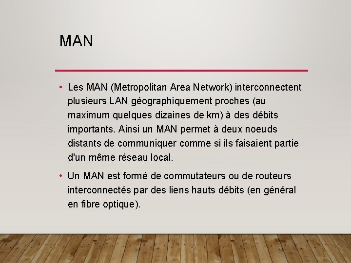 MAN • Les MAN (Metropolitan Area Network) interconnectent plusieurs LAN géographiquement proches (au maximum