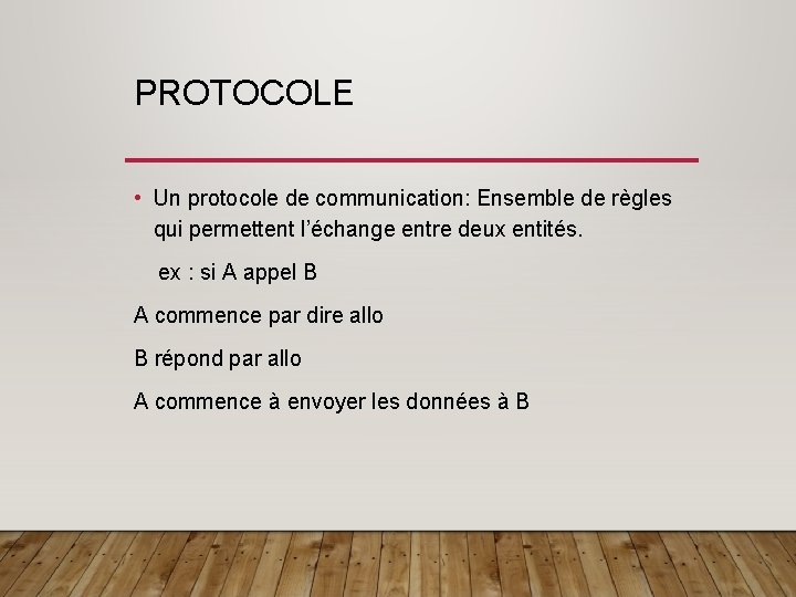 PROTOCOLE • Un protocole de communication: Ensemble de règles qui permettent l’échange entre deux