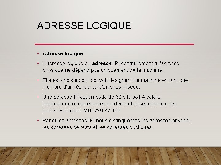 ADRESSE LOGIQUE • Adresse logique • L'adresse logique ou adresse IP, contrairement à l'adresse