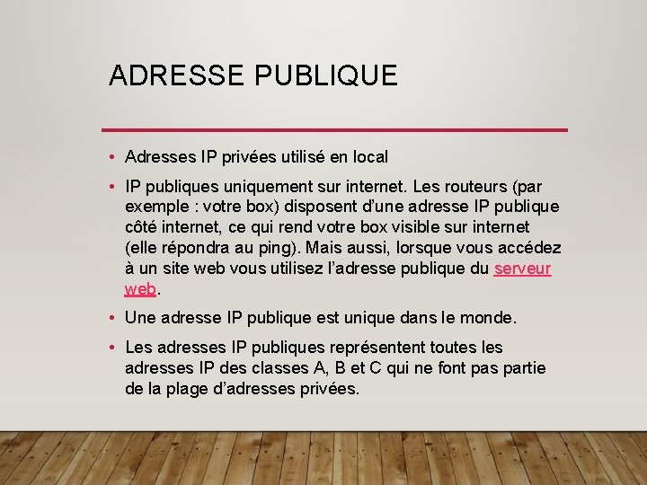 ADRESSE PUBLIQUE • Adresses IP privées utilisé en local • IP publiques uniquement sur