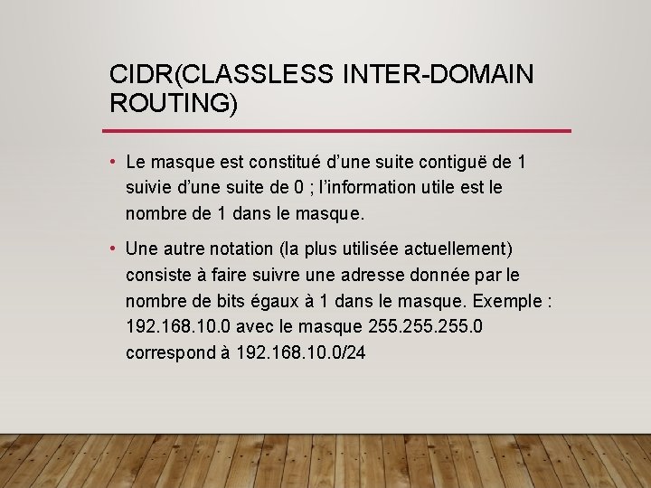 CIDR(CLASSLESS INTER-DOMAIN ROUTING) • Le masque est constitué d’une suite contiguë de 1 suivie