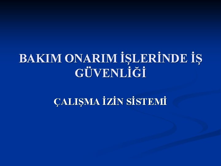 BAKIM ONARIM İŞLERİNDE İŞ GÜVENLİĞİ ÇALIŞMA İZİN SİSTEMİ 