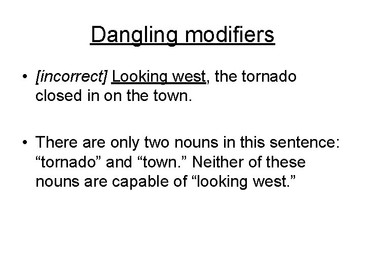 Dangling modifiers • [incorrect] Looking west, the tornado closed in on the town. •