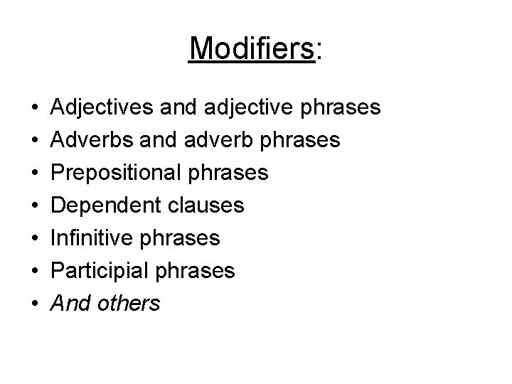 Modifiers: • • Adjectives and adjective phrases Adverbs and adverb phrases Prepositional phrases Dependent